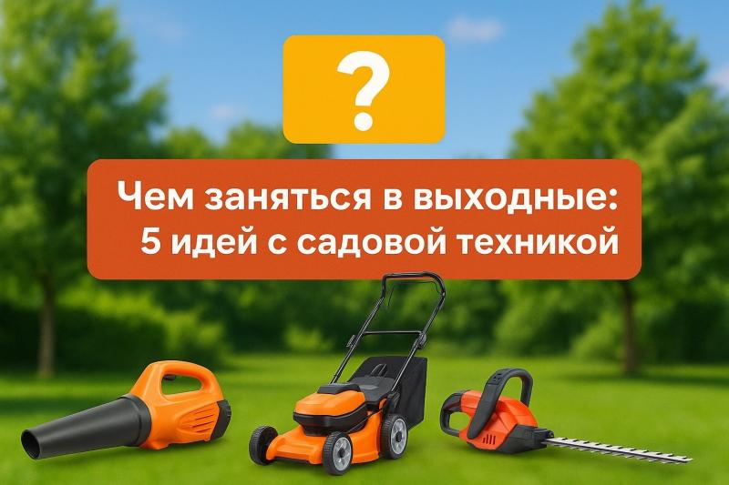 Чем заняться в саду в выходные: 5 полезных идей с садовой техникой